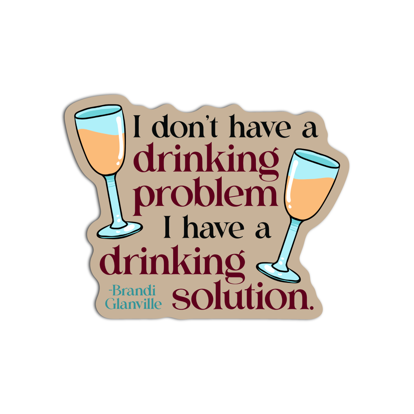 I don't have a drinking problem I have a drinking solution Textured Waterproof Stickers RHOBH