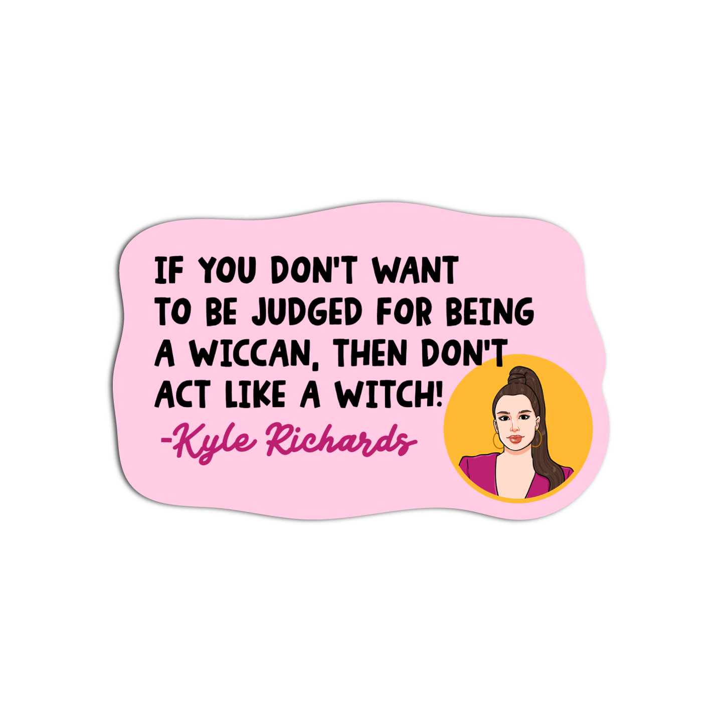 If You Don't Want To Be Judged For Being A Wiccan, Then Don't Act Like A Witch! Textured Waterproof Stickers RHOBH