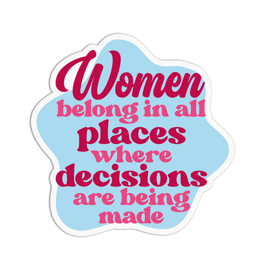 Women belong in all places where decisions are being made Feminism Sticker