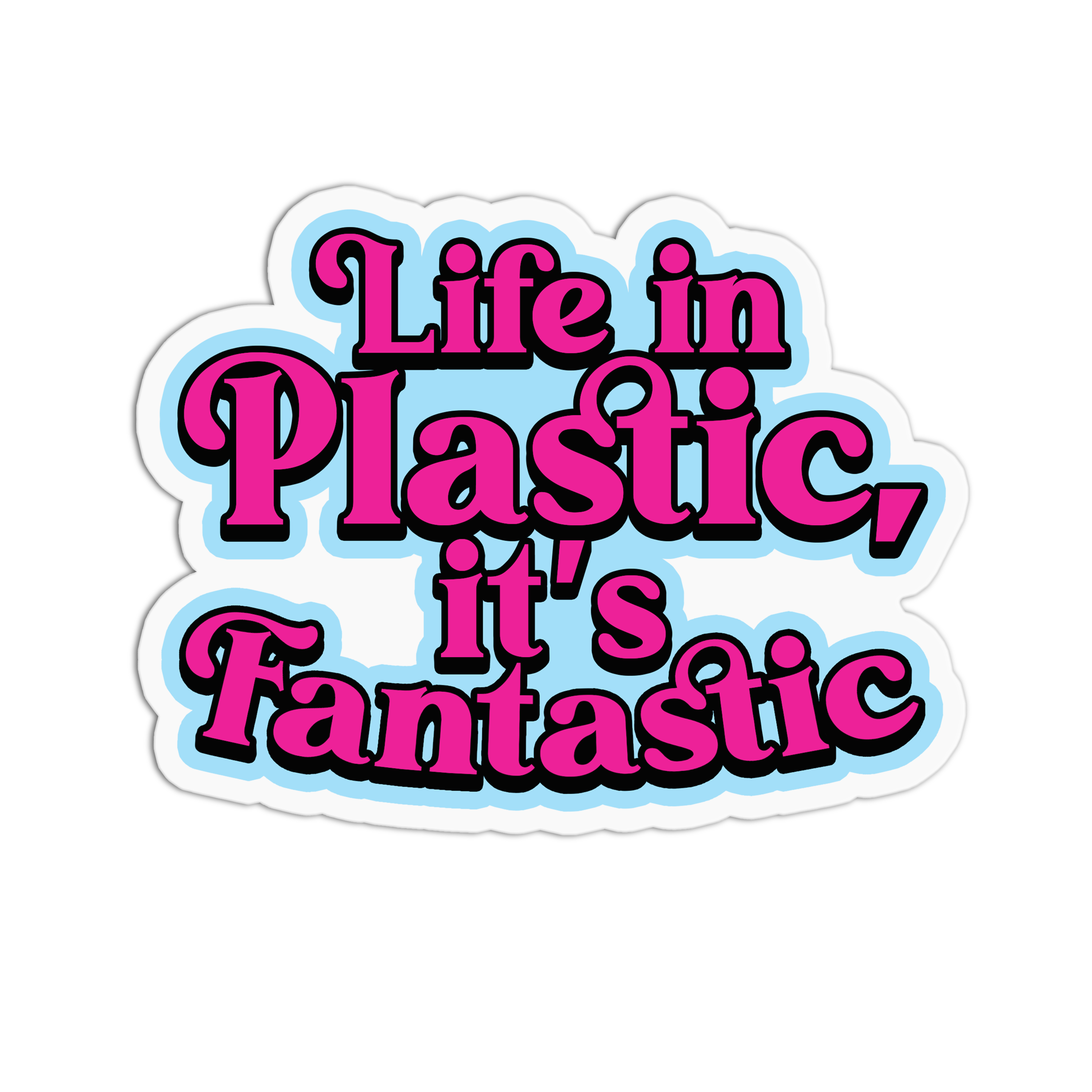 Life in Plastic, It's Fantastic.