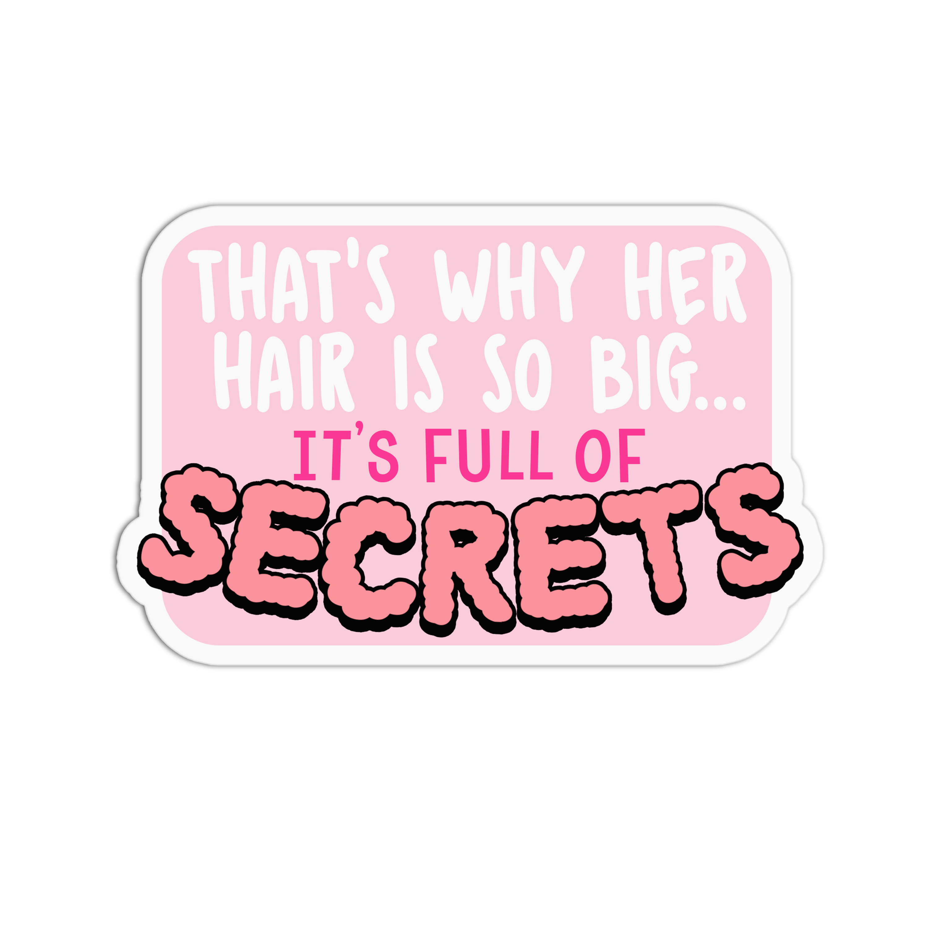 That's why her hair is so big it's full of secrets Mean Girls