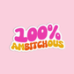 100% Ambitchious Sticker