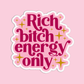 Rich Bitch Energy only Sticker