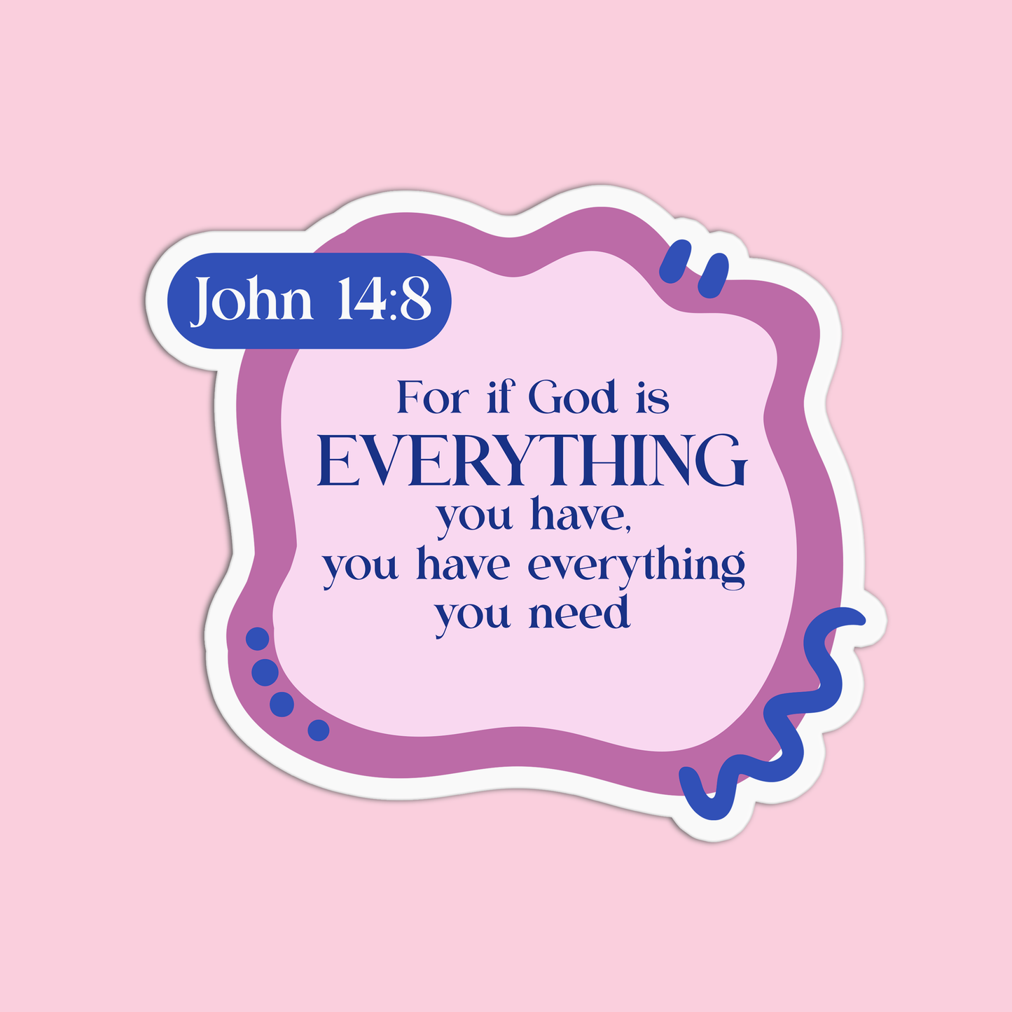 For if God is everything, you have everything you need - John 14:8 Sticker