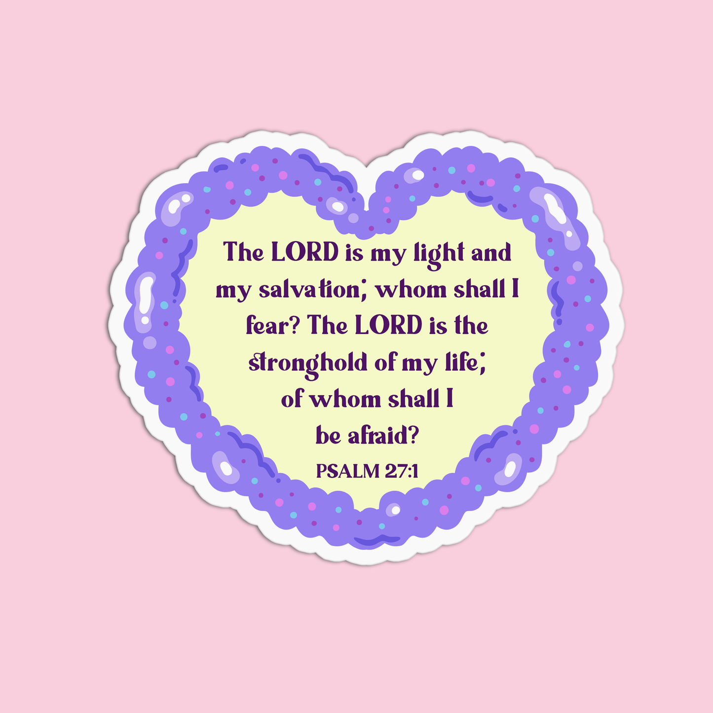 The Lord is my light and my salvation, whom shall I fear? The Lord is the stronghold of mf my life, of whom shall I be afraid? - Psalm 27:1 Bible Verse Sticker