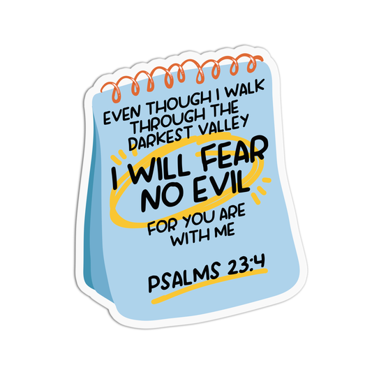 Even though I walk through the darkest valley I will fear no evil for you are with me - Psalms 23:4 Sticker