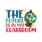 The Future Is In My Classroom Teacher Stickers