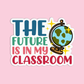 The Future Is In My Classroom Teacher Stickers