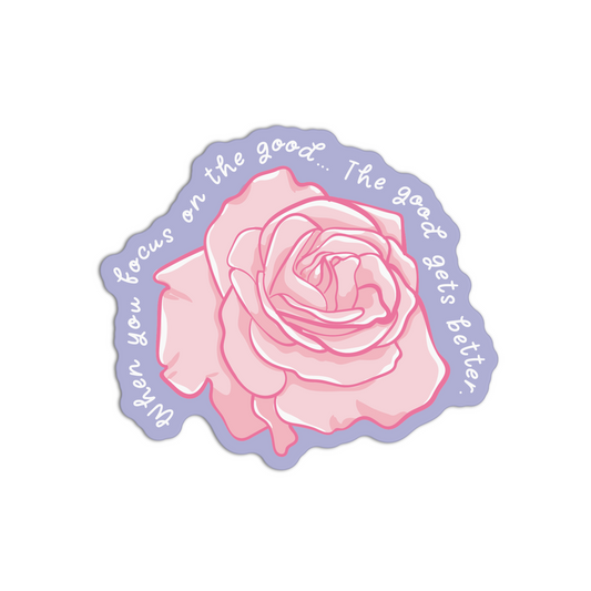 When You Focus On The Good Rose Sticker