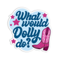 What would Dolly do? Dolly Parton Stickers