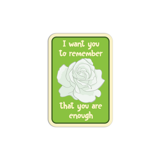 I Want You To Remember That You Are Enough Rose Sticker