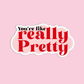 You're like really pretty Mean Girls Sticker