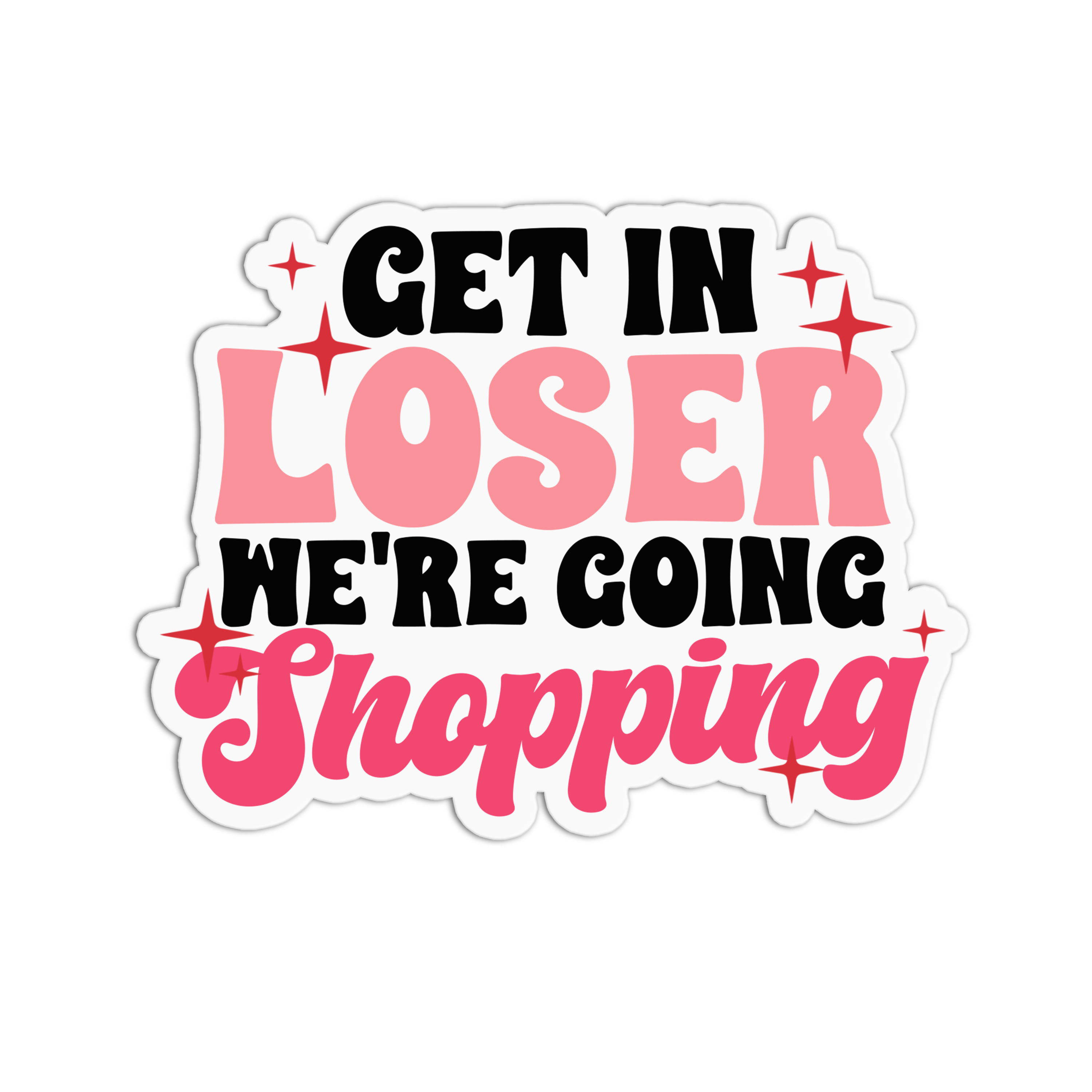Get In Losers We Re Going Shopping Get in loser we're going shopping Mean Girls Sticker – GirlsPrintingHouse