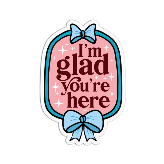 I'm Glad You're Here Sticker