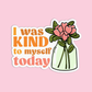 I Was Kind To Myself Today Sticker