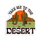 Take me to the desert Arizona Sticker