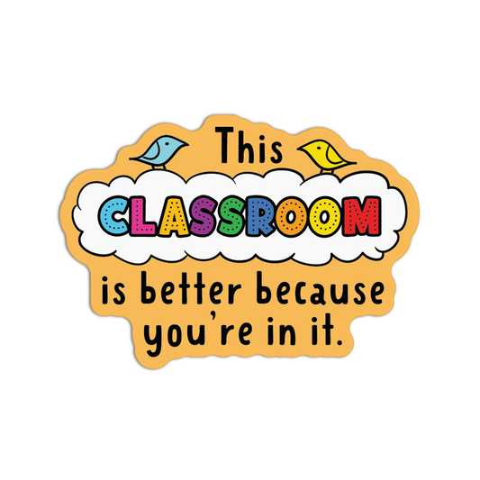 This Classroom Is Better Because You're In It Teacher Sticker