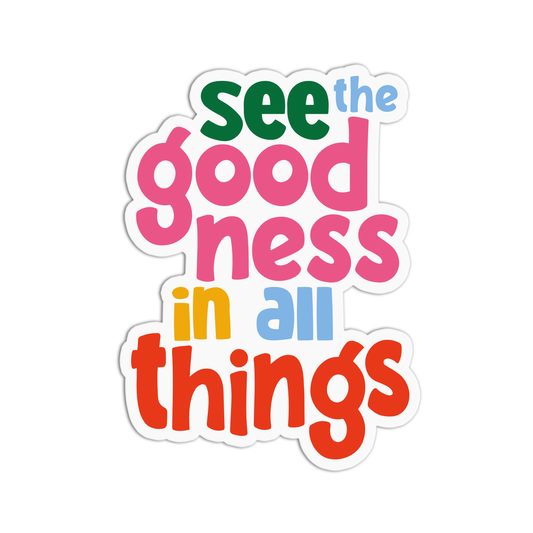 See the goodness in all things Positive Quotes Sticker